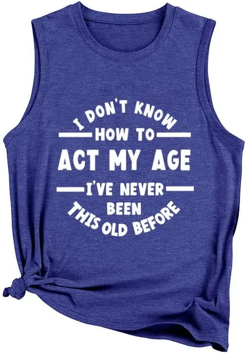 Women I Don't Know How to Act My Age Shirt Funny Birthday Gift Tank Tops